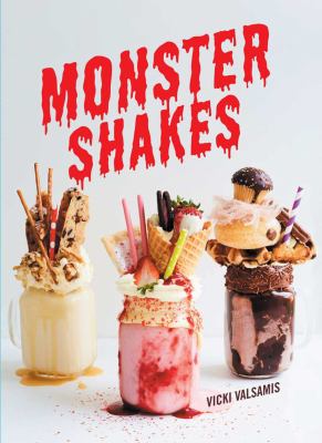 Monster Shakes : 50 Outrageous Milkshakes