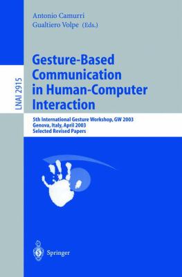 Gesture-Based Communication in Human-Computer Interaction : 5th International Gesture Workshop, GW 2003, Genova, Italy, April 2003, Selected Revised Papers
