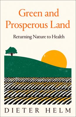 Green and Prosperous Land: a Blueprint for Rescuing the British Countryside