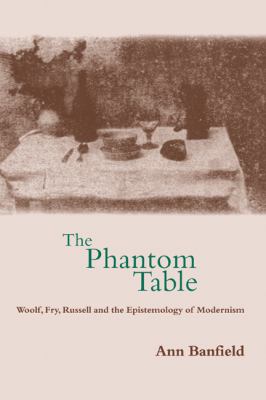 The Phantom Table : Woolf, Fry, Russell and the Epistemology of Modernism