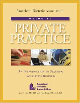 American Dietetic Association Guide to Private Practice : An Introduction to Starting Your Own Business