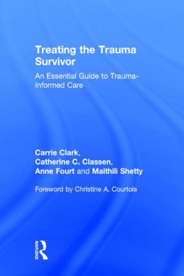 Treating the Trauma Survivor : An Essential Guide to Trauma-Informed Care
