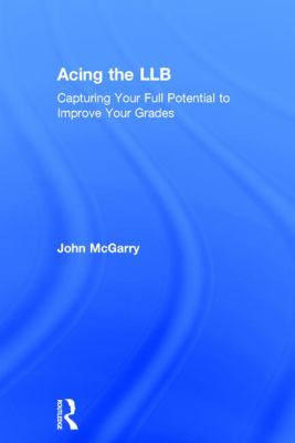 Acing the LLB : Capturing Your Full Potential to Improve Your Grades