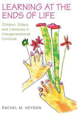 Learning at the Ends of Life : Children, Elders, and Literacies in Intergenerational Curricula
