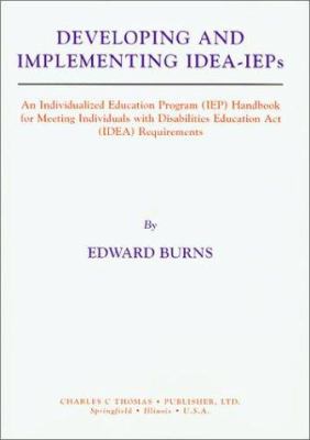 Developing and Implementing IDEA-IEPS : An Individualized Education Program (IEP) Handbook for Meeting Individuals with Disabilities Education Act (IDEA) Requirements