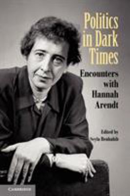 Politics in Dark Times : Encounters with Hannah Arendt