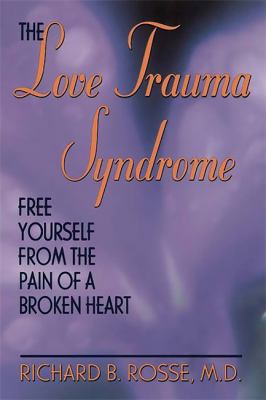 The Love Trauma Syndrome : Free Yourself from the Pain of a Broken Heart