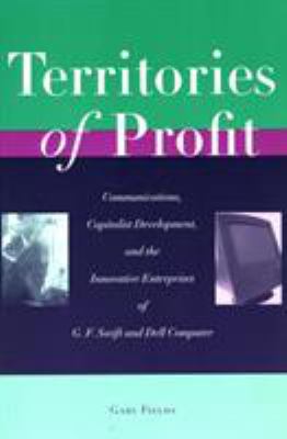 Territories of Profit : Communications, Capitalist Development, and the Innovative Enterprises of G. F. Swift and Dell Computer