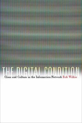 The Digital Condition : Class and Culture in the Information Network