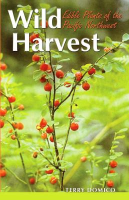 Wild Harvest : Edible Plants of the Pacific Northwest