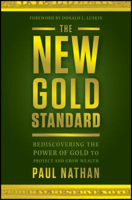 The New Gold Standard : Rediscovering the Power of Gold to Protect and Grow Wealth