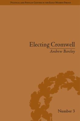 Electing Cromwell : The Making of a Politician