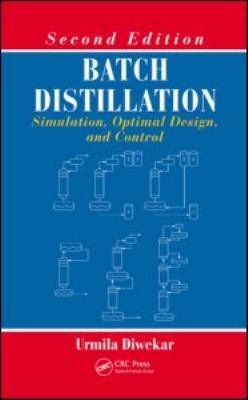 Batch Distillation : Simulation, Optimal Design, and Control, Second Edition