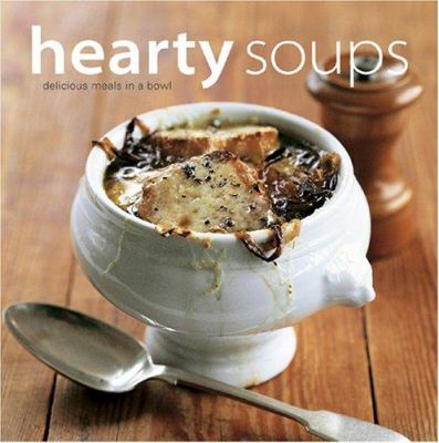 Hearty Soups : Delicious Meals in a Bowl