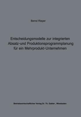 Entscheidungsmodelle Zur Integrierten Absatz- und Produktionsprogrammplanung Für ein Mehrprodukt-Unternehmen
