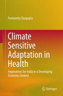 Climate Sensitive Adaptation in Health : Imperatives for India in a Developing Economy Context
