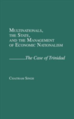 Multinationals, the State, and the Management of Economic Nationalism : The Case of Trinidad