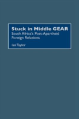 Stuck in Middle GEAR : South Africa's Post-Apartheid Foreign Relations