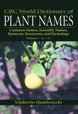CRC World Dictionary of Plant Names : Common Names, Scientific Names, Eponyms, Synonyms, and Etymology