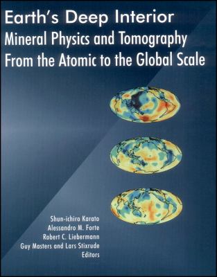 Earth's Deep Interior : Mineral Physics and Tomography from the Atomic to the Global Scale