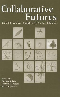 Collaborative Futures : Critical Reflections on Publicly Active Graduate Education
