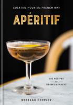 Apéritif : Cocktail Hour the French Way: a Recipe Book
