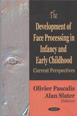 The Development of Face Processing in Infancy and Early Childhood : Current Perspectives