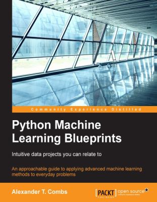 Python Machine Learning Blueprints : Intuitive Data Projects You Can Relate To