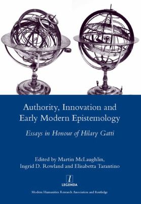 Authority, Innovation and Early Modern Epistemology : Essays in Honour of Hilary Gatti