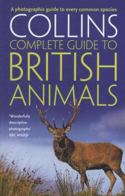 Collins Complete British Animals: a Photographic Guide to Every Common Species (Collins Complete Guide)