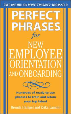 Perfect Phrases for New Employee Orientation and Onboarding: Hundreds of Ready-To-use Phrases to Train and Retain Your Top Talent