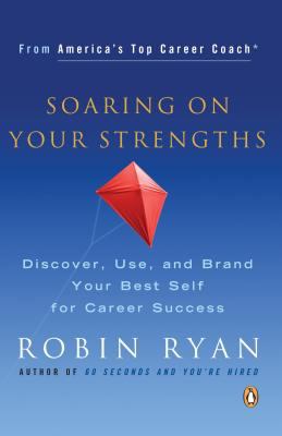 Soaring on Your Strengths : Discover, Use, and Brand Your Best Self for Career Success