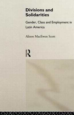 Divisions and Solidarities : Gender, Class and Employment in Latin America