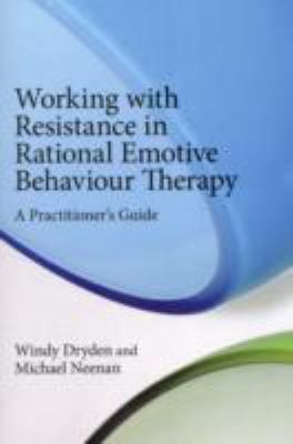 Working with Resistance in Rational Emotive Behaviour Therapy : A Practitioner's Guide