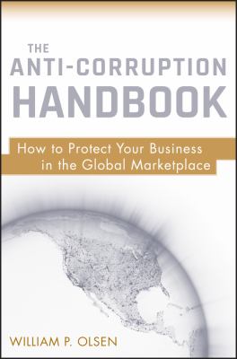 The Anti-Corruption Handbook : How to Protect Your Business in the Global Marketplace