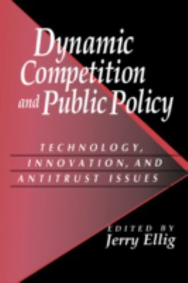 Dynamic Competition and Public Policy : Technology, Innovation, and Antitrust Issues