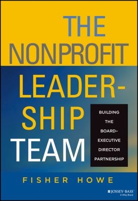 The Nonprofit Leadership Team : Building the Board-Executive Director Partnership