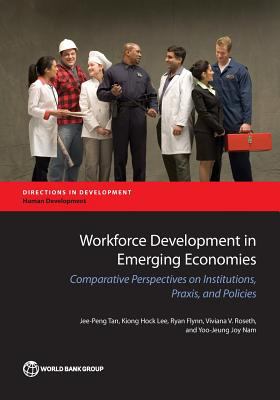 Workforce Development in Emerging Economies : Comparative Perspectives on Institutions, Praxis, and Policies for Economic Development