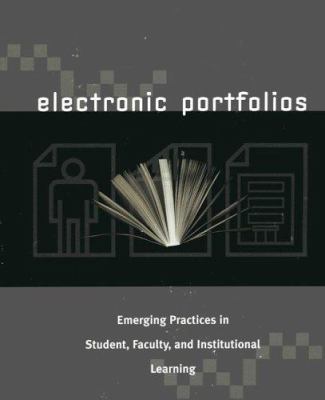 Electronic Portfolios : Emerging Practices in Student, Faculty, and Institutional Learning