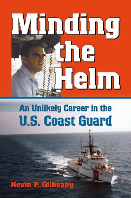 Minding the Helm : A Unlikely Career in the U. S. Coast Guard
