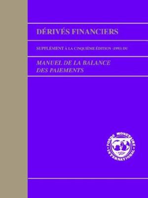 Financial Derivatives : A Supplement to the (1993) of the Balance of Payments Manual
