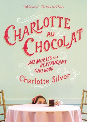 Charlotte Au Chocolat : Memories of a Restaurant Girlhood