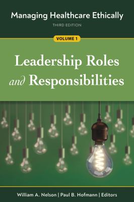 Managing Healthcare Ethically, Volume 1 : Leadership Roles and Responsibilities