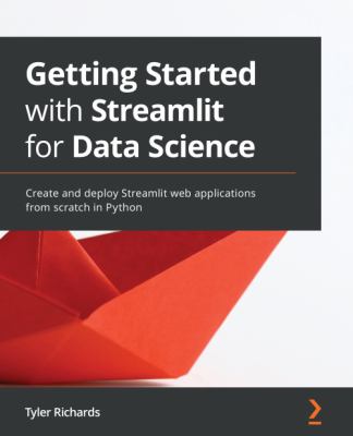 Getting Started with Streamlit for Data Science : Create Streamlit Applications from Scratch