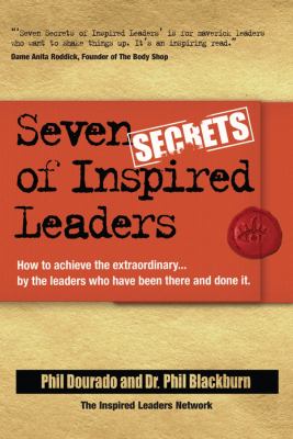 Seven Secrets of Inspired Leaders : How to Achieve the Extraordinary... by the Leaders Who Have Been There and Done It