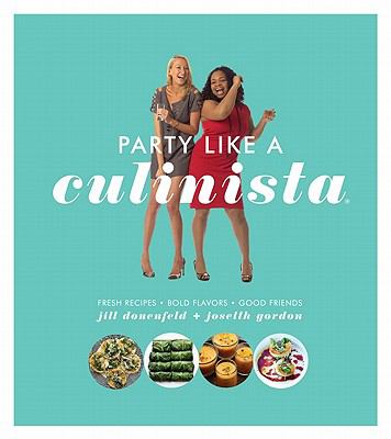 Party Like a Culinista : Fresh Recipes for Feel-Good Entertaining
