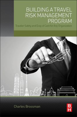 Building a Travel Risk Management Program : Traveler Safety and Duty of Care for Any Organization
