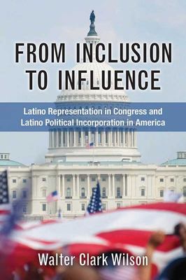 From Inclusion to Influence : Latino Representation in Congress and Latino Political Incorporation in America