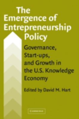 The Emergence of Entrepreneurship Policy : Governance, Start-Ups, and Growth in the U. S. Knowledge Economy