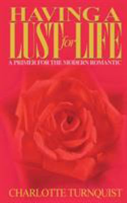 Having a Lust for Life : A Primer for the Modern Romantic